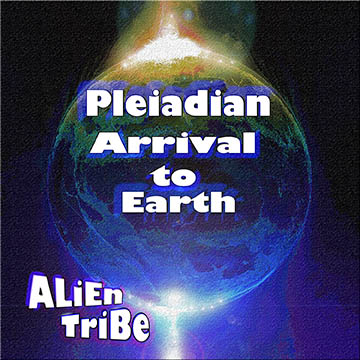 Pleiadian Arrival To Earth album by Alien Tribe